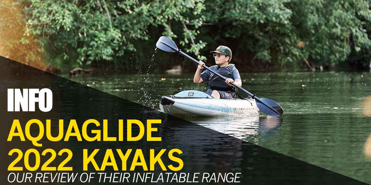 Aquaglide 2022 Kayaks | Our Review Of The Inflatable Range