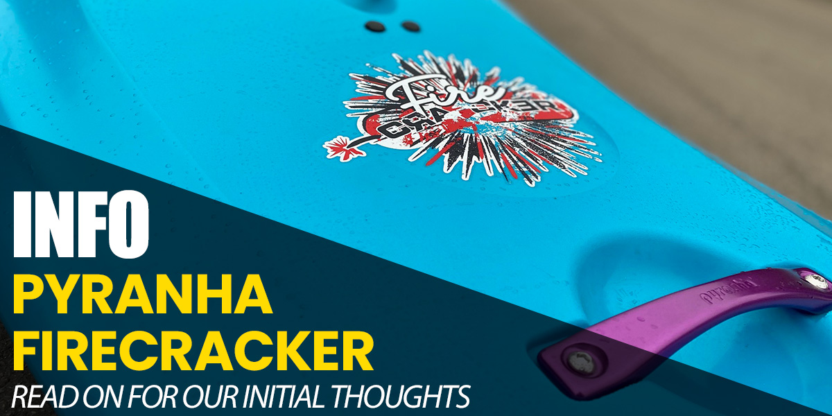 The NEW Pyranha Firecracker Whitewater Kayak – Our initial thoughts